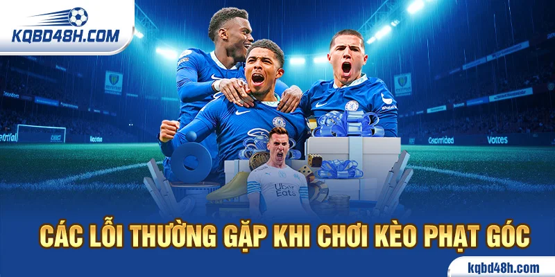 Các lỗi thường gặp khi chơi kèo phạt góc