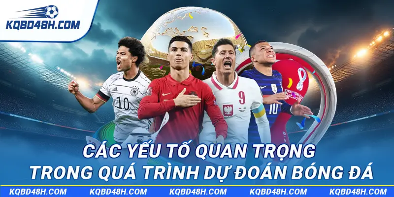 Các yếu tố quan trọng trong quá trình dự đoán bóng đá