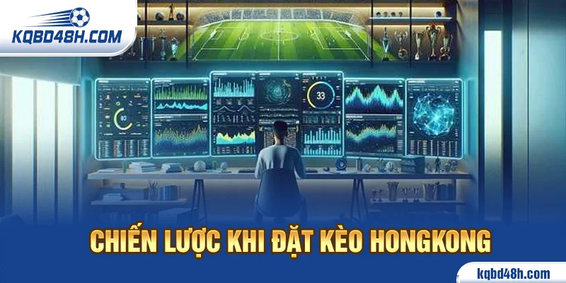 Chiến lược khi đặt kèo Hongkong