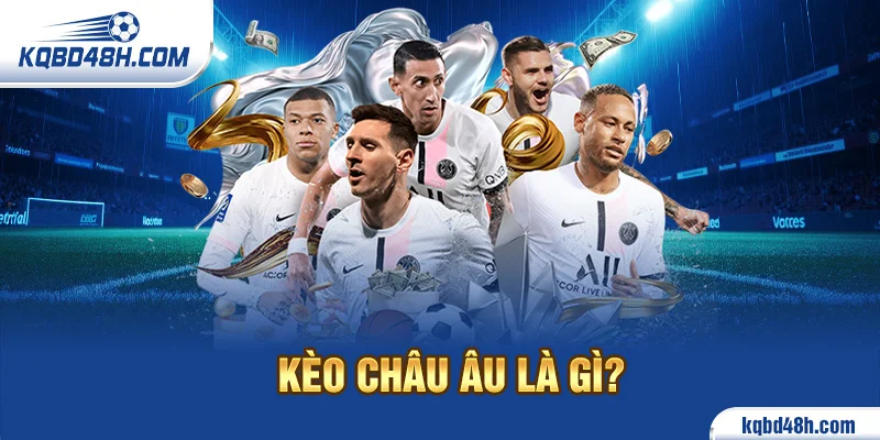 Kèo Châu Âu là gì?