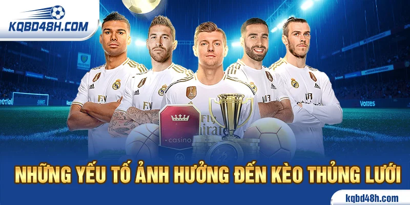 Những yếu tố ảnh hưởng đến kèo thủng lưới