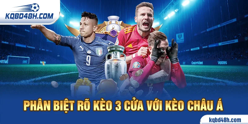 Kèo 3 cửa là gì? Phân biệt rõ với Kèo Châu Á
