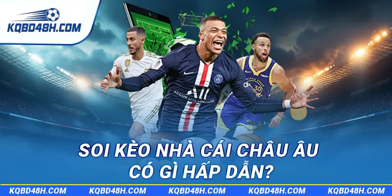 Soi kèo nhà cái châu Âu có gì hấp dẫn?