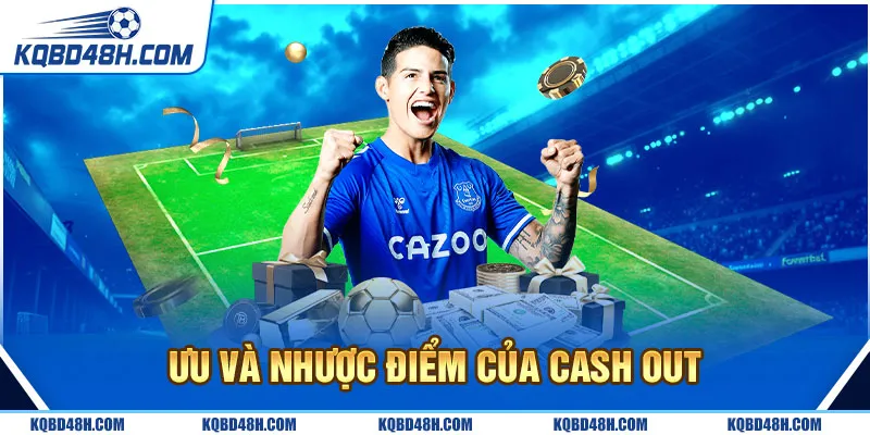 Ưu và Nhược điểm của Cash Out